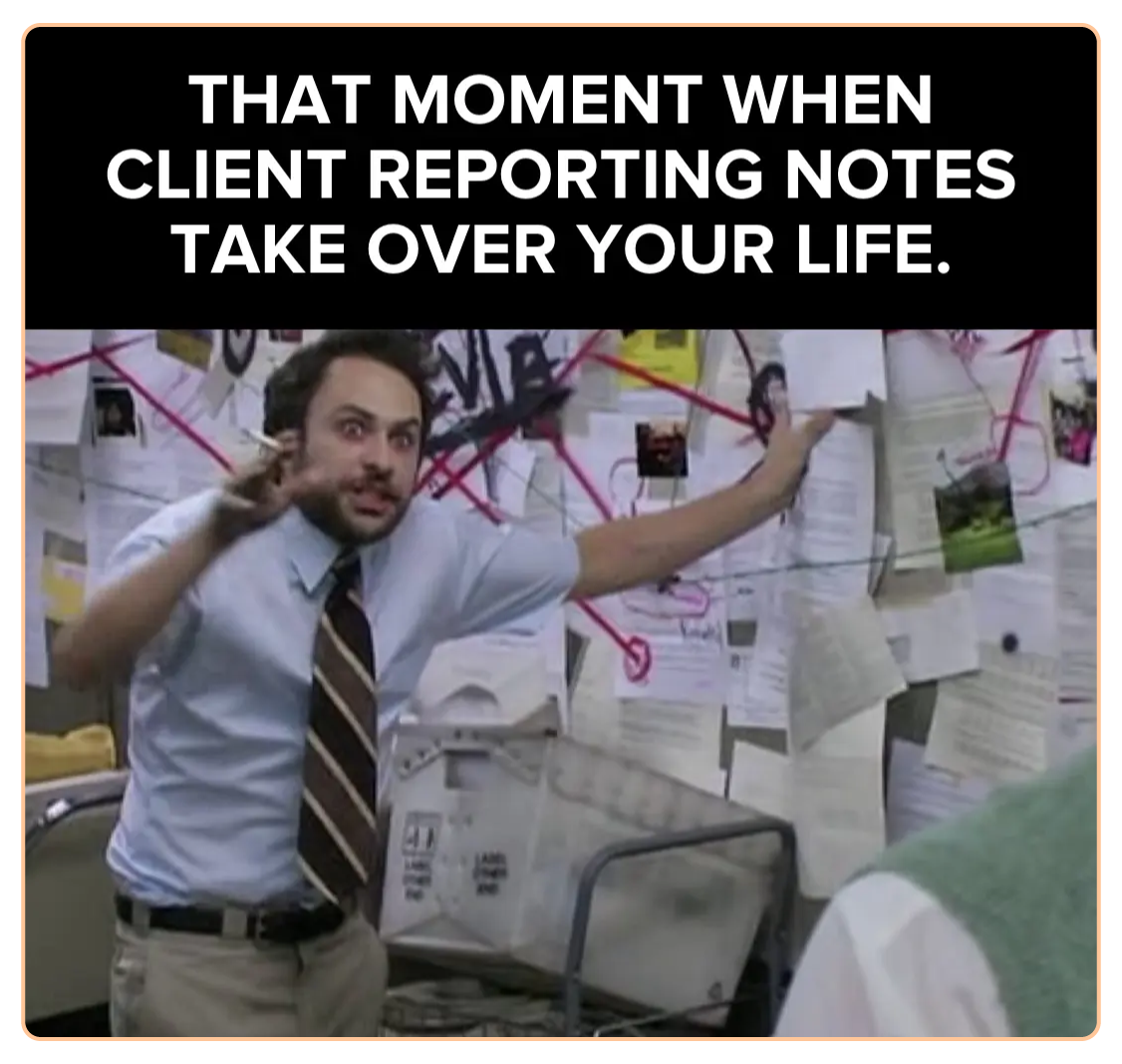 That moment when client reporting notes