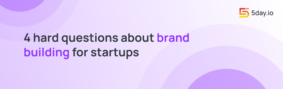 4 hard questions about brand building for startups